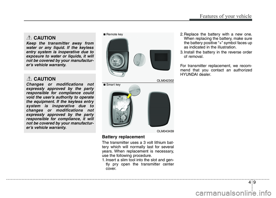 HYUNDAI I10 2017 Repair Manual 49
Features of your vehicle
Battery replacement
The transmitter uses a 3 volt lithium bat-
tery which will normally last for several
years. When replacement is necessary,
use the following procedure.
HYUNDAI I10 2017 Repair Manual 49
Features of your vehicle
Battery replacement
The transmitter uses a 3 volt lithium bat-
tery which will normally last for several
years. When replacement is necessary,
use the following procedure.