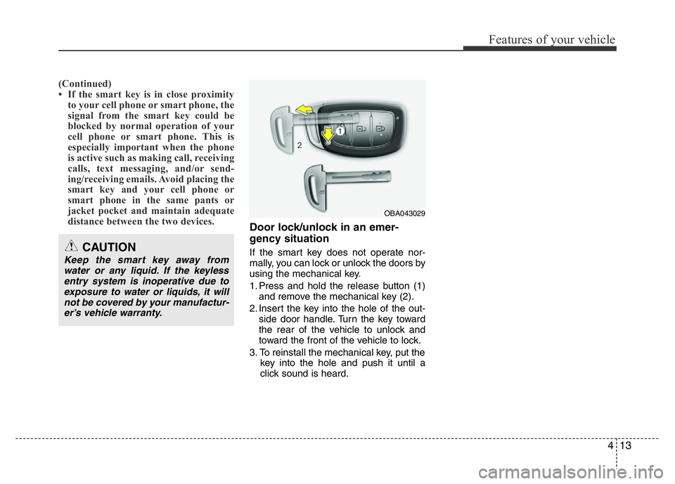 HYUNDAI I10 2017 Manual PDF 413
Features of your vehicle
(Continued)
• If the smart key is in close proximity
to your cell phone or smart phone, the
signal from the smart key could be
blocked by normal operation of your
cell p HYUNDAI I10 2017 Manual PDF 413
Features of your vehicle
(Continued)
• If the smart key is in close proximity
to your cell phone or smart phone, the
signal from the smart key could be
blocked by normal operation of your
cell p