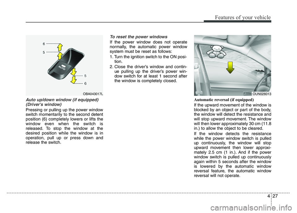 HYUNDAI I10 2017  Owners Manual 427
Features of your vehicle
Auto up/down window (if equipped)
(Driver's window) 
Pressing or pulling up the power window
switch momentarily to the second detent
position (6) completely lowers or 