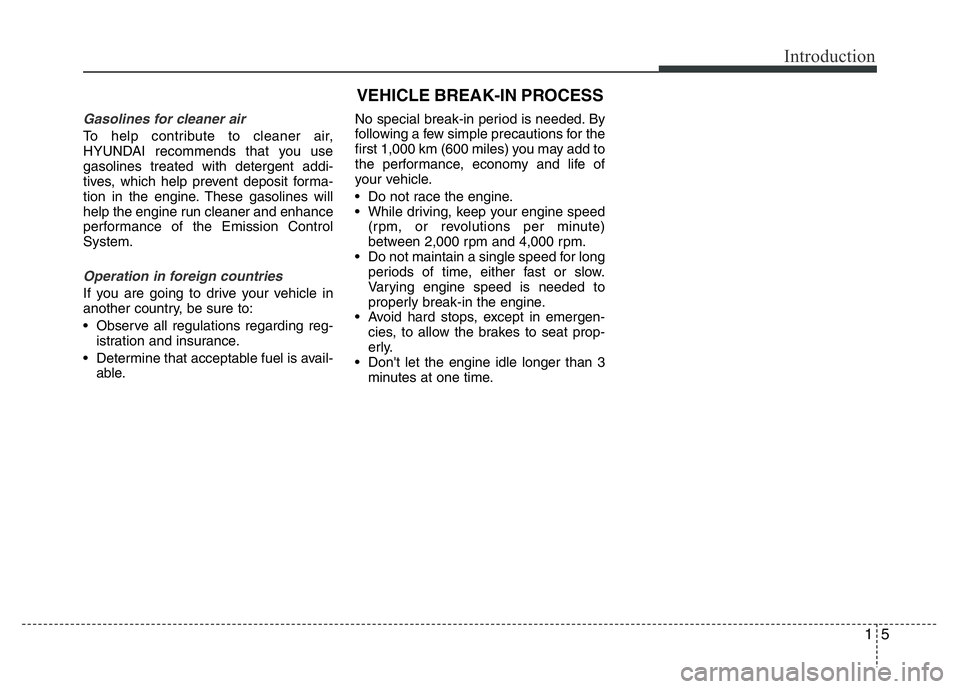 HYUNDAI I10 2017  Owners Manual 15
Introduction
Gasolines for cleaner air
To help contribute to cleaner air,
HYUNDAI recommends that you use
gasolines treated with detergent addi-
tives, which help prevent deposit forma-
tion in the