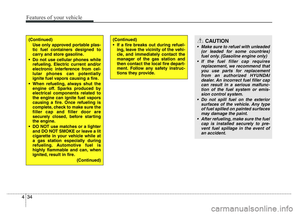 HYUNDAI I10 2017  Owners Manual Features of your vehicle
34 4
(Continued)
Use only approved portable plas-
tic fuel containers designed to
carry and store gasoline.
• Do not use cellular phones while
refueling. Electric current an