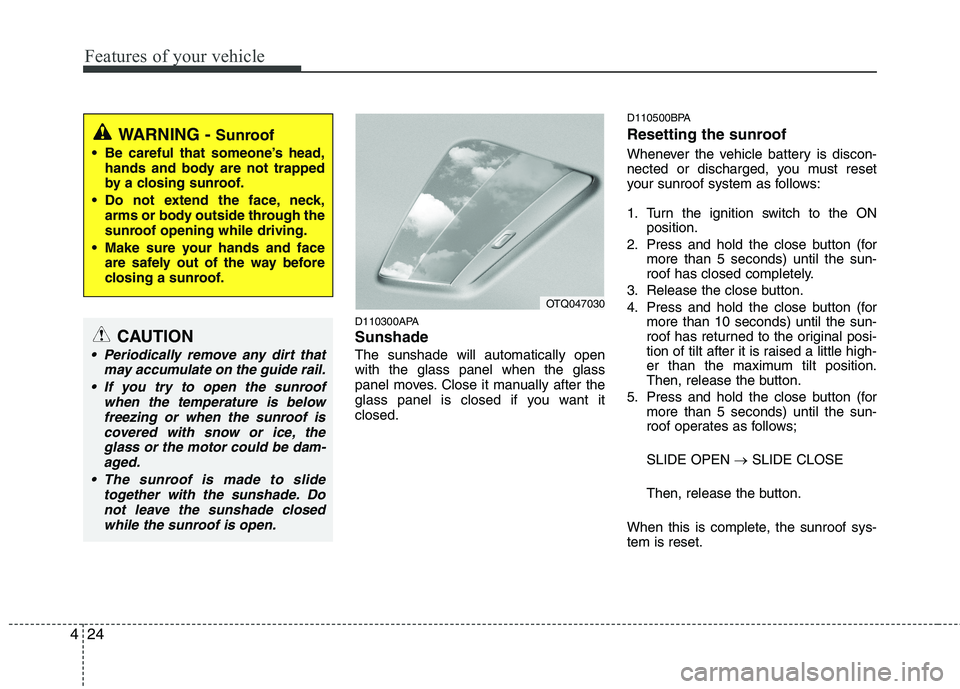 HYUNDAI I10 2011  Owners Manual Features of your vehicle
24
4
D110300APA Sunshade   The sunshade will automatically open with the glass panel when the glass
panel moves. Close it manually after the
glass panel is closed if you want 