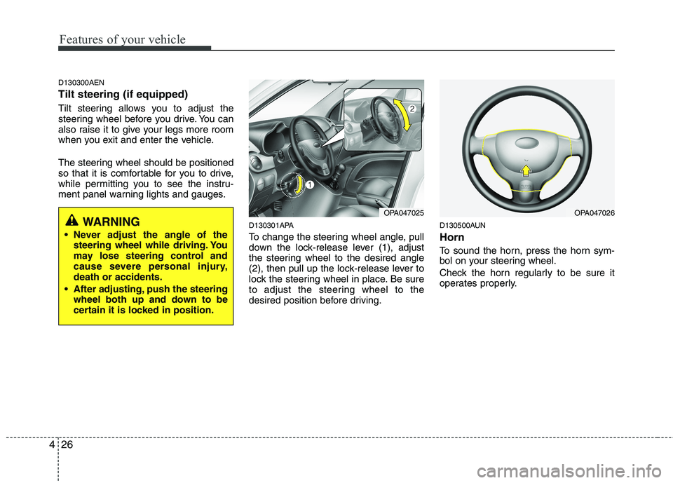 HYUNDAI I10 2011 Owners Manual Features of your vehicle
26
4
D130300AEN Tilt steering (if equipped)
Tilt steering allows you to adjust the
steering wheel before you drive. You can
also raise it to give your legs more room
when yo HYUNDAI I10 2011 Owners Manual Features of your vehicle
26
4
D130300AEN Tilt steering (if equipped)
Tilt steering allows you to adjust the
steering wheel before you drive. You can
also raise it to give your legs more room
when yo