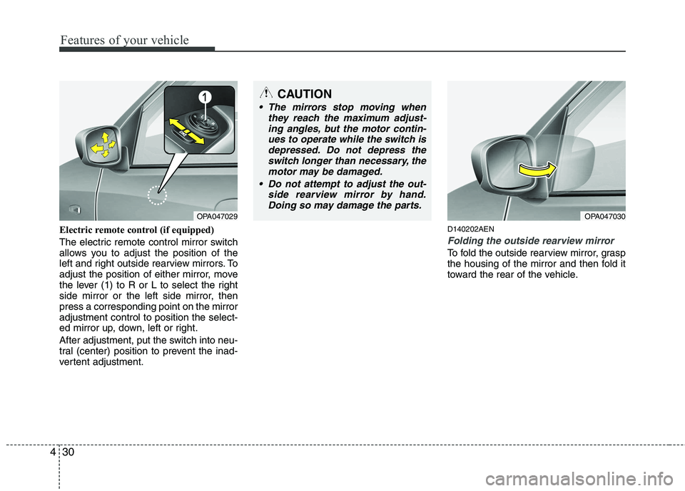 HYUNDAI I10 2011 Owners Manual Features of your vehicle
30
4
Electric remote control (if equipped)
The electric remote control mirror switch
allows you to adjust the position of the
left and right outside rearview mirrors. To
adj HYUNDAI I10 2011 Owners Manual Features of your vehicle
30
4
Electric remote control (if equipped)
The electric remote control mirror switch
allows you to adjust the position of the
left and right outside rearview mirrors. To
adj
