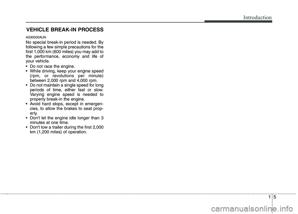 HYUNDAI I10 2011 User Guide 15
Introduction
VEHICLE BREAK-IN PROCESS
A030000AUN
No special break-in period is needed. By
following a few simple precautions for the
first 1,000 km (600 miles) you may add to
the performance, eco HYUNDAI I10 2011 User Guide 15
Introduction
VEHICLE BREAK-IN PROCESS
A030000AUN
No special break-in period is needed. By
following a few simple precautions for the
first 1,000 km (600 miles) you may add to
the performance, eco