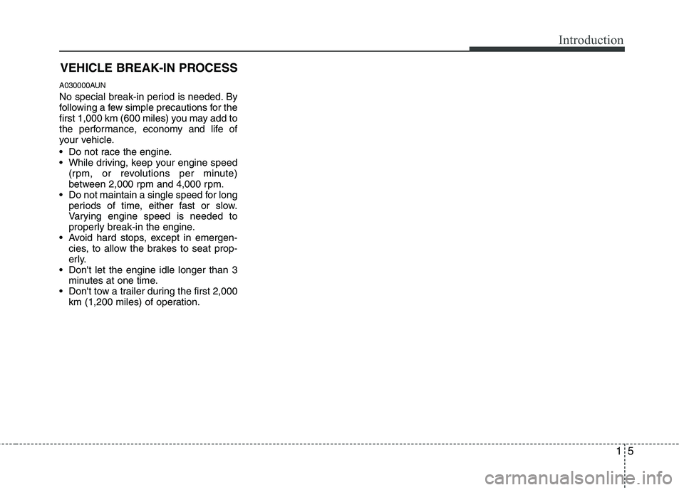 HYUNDAI I10 2011 User Guide 15
Introduction
VEHICLE BREAK-IN PROCESS
A030000AUN 
No special break-in period is needed. By 
following a few simple precautions for the
first 1,000 km (600 miles) you may add to
the performance, eco