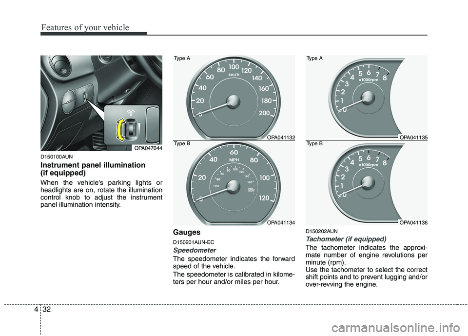 HYUNDAI I10 2011 Owners Manual Features of your vehicle
32
4
D150100AUN Instrument panel illumination (if equipped)
When the vehicle’s parking lights or headlights are on, rotate the illumination
control knob to adjust the inst HYUNDAI I10 2011 Owners Manual Features of your vehicle
32
4
D150100AUN Instrument panel illumination (if equipped)
When the vehicle’s parking lights or headlights are on, rotate the illumination
control knob to adjust the inst