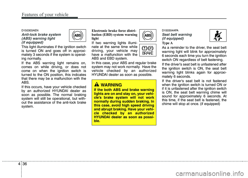 HYUNDAI I10 2011 Owners Manual Features of your vehicle
36
4
D150303AEN
Anti-lock brake system
(ABS) warning light
(if equipped)
This light illuminates if the ignition switch
is turned ON and goes off in approxi-
mately 3 seconds HYUNDAI I10 2011 Owners Manual Features of your vehicle
36
4
D150303AEN
Anti-lock brake system
(ABS) warning light
(if equipped)
This light illuminates if the ignition switch
is turned ON and goes off in approxi-
mately 3 seconds