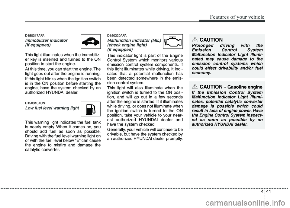 HYUNDAI I10 2011 Owners Manual 441
Features of your vehicle
D150317APA
Immobilizer indicator (if equipped)
This light illuminates when the immobiliz-
er key is inserted and turned to the ON
position to start the engine.
At this t HYUNDAI I10 2011 Owners Manual 441
Features of your vehicle
D150317APA
Immobilizer indicator (if equipped)
This light illuminates when the immobiliz-
er key is inserted and turned to the ON
position to start the engine.
At this t