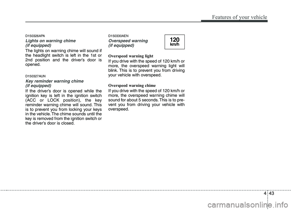 HYUNDAI I10 2011 Owners Manual 443
Features of your vehicle
D150326APA
Lights on warning chime (if equipped)
The lights on warning chime will sound if
the headlight switch is left in the 1st or
2nd position and the driver’s door HYUNDAI I10 2011 Owners Manual 443
Features of your vehicle
D150326APA
Lights on warning chime (if equipped)
The lights on warning chime will sound if
the headlight switch is left in the 1st or
2nd position and the driver’s door