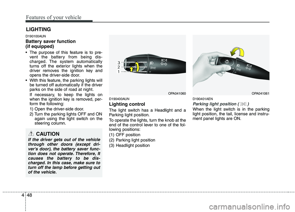 HYUNDAI I10 2011 Owners Manual Features of your vehicle
48
4
D190100AUN
Battery saver function (if equipped)
The purpose of this feature is to pre-
vent the battery from being dis-
charged. The system automatically
turns off t HYUNDAI I10 2011 Owners Manual Features of your vehicle
48
4
D190100AUN
Battery saver function (if equipped)
The purpose of this feature is to pre-
vent the battery from being dis-
charged. The system automatically
turns off t