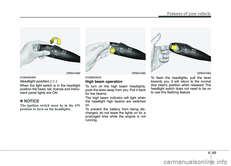 HYUNDAI I10 2011 Owners Manual 449
Features of your vehicle
D190402AEN
Headlight position ( )
When the light switch is in the headlight
position the head, tail, license and instru-ment panel lights are ON.
✽✽NOTICE
The ignitio HYUNDAI I10 2011 Owners Manual 449
Features of your vehicle
D190402AEN
Headlight position ( )
When the light switch is in the headlight
position the head, tail, license and instru-ment panel lights are ON.
✽✽NOTICE
The ignitio