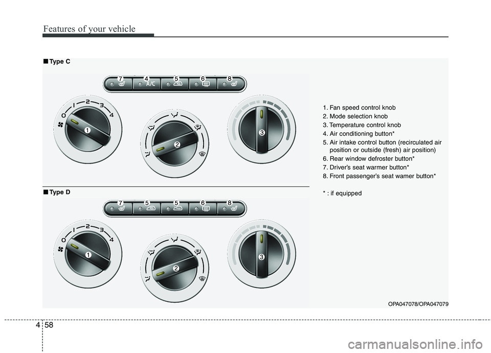HYUNDAI I10 2011 Owners Manual Features of your vehicle
58
4
OPA047078/OPA047079
1. Fan speed control knob
2. Mode selection knob
3. Temperature control knob
4. Air conditioning button*
5. Air intake control button (recirculated a HYUNDAI I10 2011 Owners Manual Features of your vehicle
58
4
OPA047078/OPA047079
1. Fan speed control knob
2. Mode selection knob
3. Temperature control knob
4. Air conditioning button*
5. Air intake control button (recirculated a
