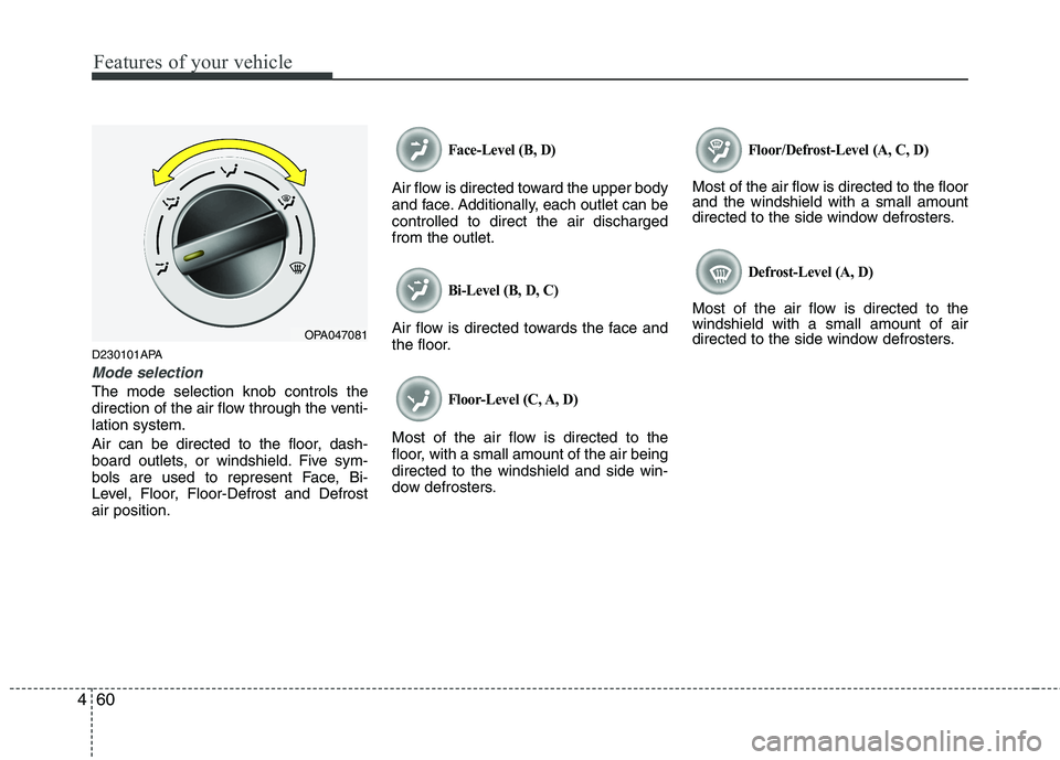 HYUNDAI I10 2011  Owners Manual Features of your vehicle
60
4
D230101APA
Mode selection
The mode selection knob controls the 
direction of the air flow through the venti-lation system. 
Air can be directed to the floor, dash- 
board