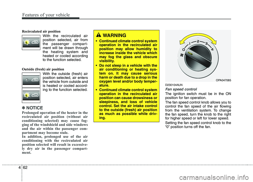 HYUNDAI I10 2011 Owners Manual Features of your vehicle
62
4
Recirculated air position
With the recirculated airposition selected, air from
the passenger compart-
ment will be drawn throughthe heating system andheated or coo HYUNDAI I10 2011 Owners Manual Features of your vehicle
62
4
Recirculated air position
With the recirculated airposition selected, air from
the passenger compart-
ment will be drawn throughthe heating system andheated or coo
