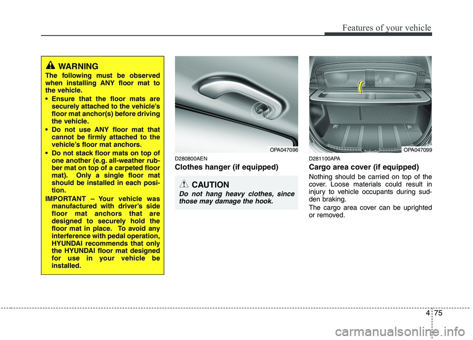 HYUNDAI I10 2011 Owners Manual 475
Features of your vehicle
D280800AEN
Clothes hanger (if equipped)D281100APA
Cargo area cover (if equipped)
Nothing should be carried on top of the
cover. Loose materials could result in
injury t HYUNDAI I10 2011 Owners Manual 475
Features of your vehicle
D280800AEN
Clothes hanger (if equipped)D281100APA
Cargo area cover (if equipped)
Nothing should be carried on top of the
cover. Loose materials could result in
injury t