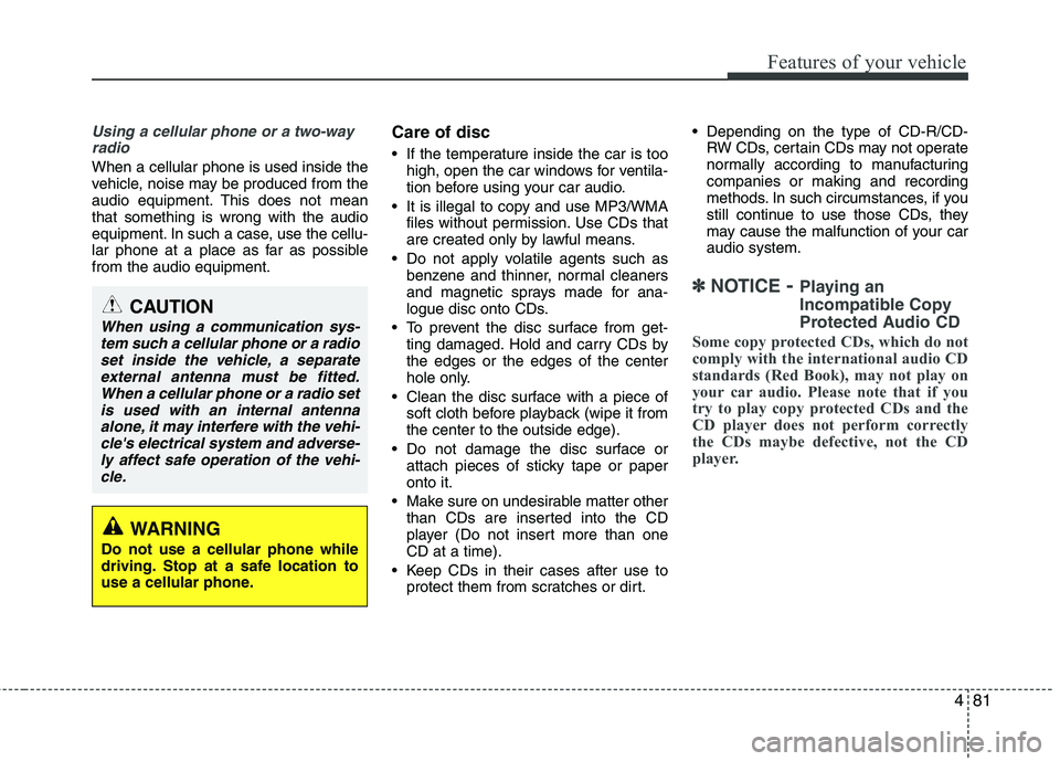 HYUNDAI I10 2011  Owners Manual 481
Features of your vehicle
Using a cellular phone or a two-wayradio   
When a cellular phone is used inside the 
vehicle, noise may be produced from the
audio equipment. This does not meanthat somet