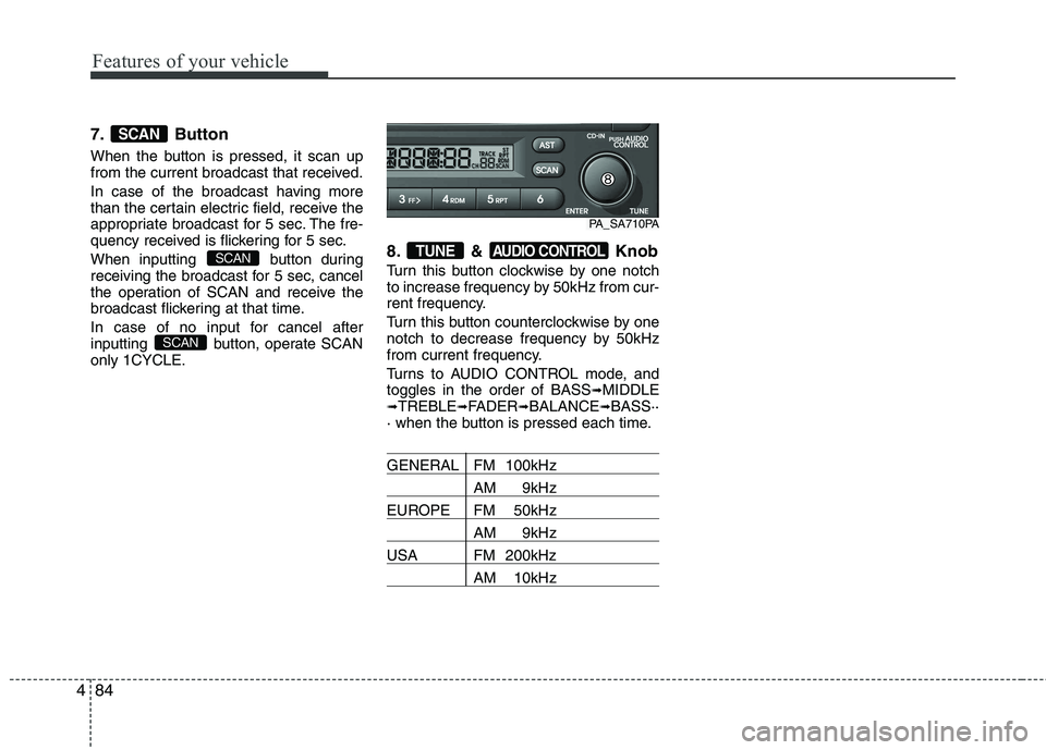HYUNDAI I10 2011 Owners Manual Features of your vehicle
84
4
7. Button
When the button is pressed, it scan up
from the current broadcast that received.
In case of the broadcast having more
than the certain electric field, recei HYUNDAI I10 2011 Owners Manual Features of your vehicle
84
4
7. Button
When the button is pressed, it scan up
from the current broadcast that received.
In case of the broadcast having more
than the certain electric field, recei