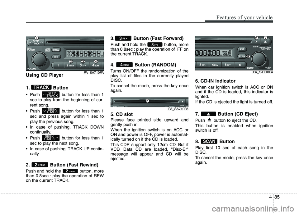 HYUNDAI I10 2011 Owners Manual 485
Features of your vehicle
Using CD Player
1. Button
Push button for less than 1sec to play from the beginning of cur- rent song.
Push button for less than 1 sec and press again within 1 sec t HYUNDAI I10 2011 Owners Manual 485
Features of your vehicle
Using CD Player
1. Button
Push button for less than 1sec to play from the beginning of cur- rent song.
Push button for less than 1 sec and press again within 1 sec t