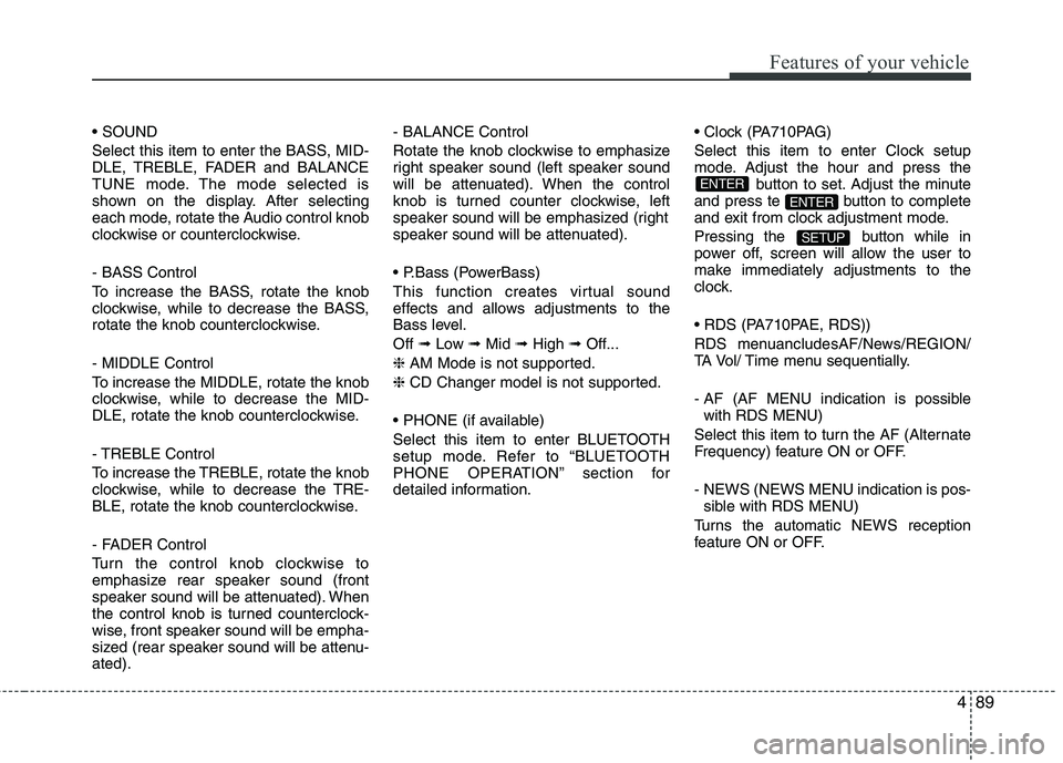 HYUNDAI I10 2011 Owners Manual 489
Features of your vehicle
Select this item to enter the BASS, MID-
DLE, TREBLE, FADER and BALANCE
TUNE mode. The mode selected is
shown on the display. After selecting
each mode, rotate the Audi HYUNDAI I10 2011 Owners Manual 489
Features of your vehicle
Select this item to enter the BASS, MID-
DLE, TREBLE, FADER and BALANCE
TUNE mode. The mode selected is
shown on the display. After selecting
each mode, rotate the Audi