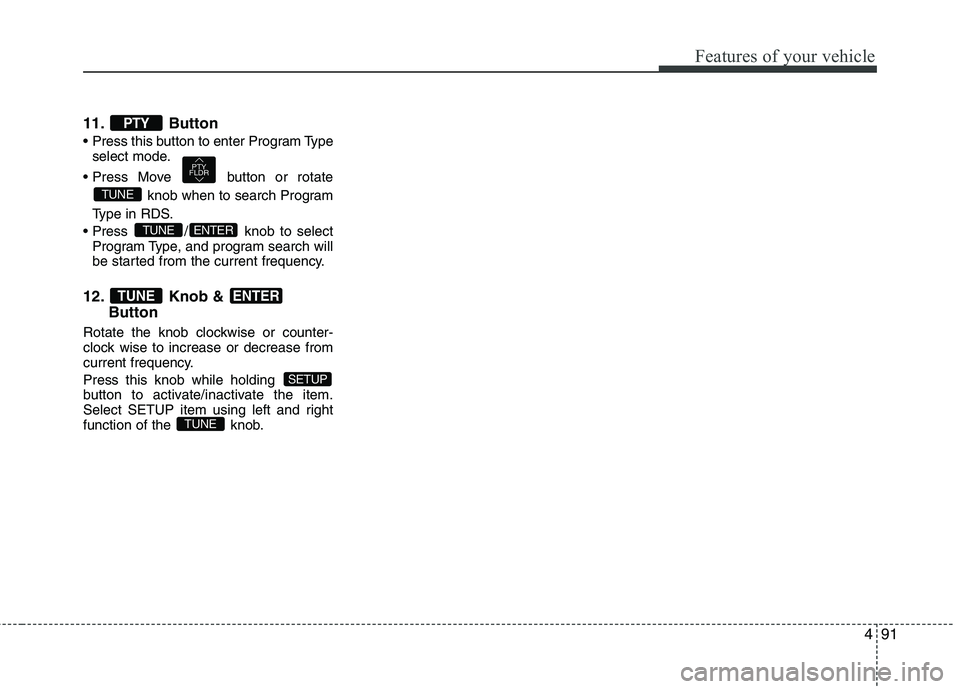 HYUNDAI I10 2011 Owners Manual 491
Features of your vehicle
11. Button
select mode.
button or rotate knob when to search Program
Type in RDS.
/ knob to select Program Type, and program search will
be started from the current fr HYUNDAI I10 2011 Owners Manual 491
Features of your vehicle
11. Button
select mode.
button or rotate knob when to search Program
Type in RDS.
/ knob to select Program Type, and program search will
be started from the current fr