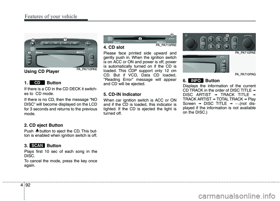 HYUNDAI I10 2011 Owners Manual Features of your vehicle
92
4
Using CD Player
1. Button
If there is a CD in the CD DECK it switch-
es to CD mode.
If there is no CD, then the message “NO
DISC” will become displayed on the L HYUNDAI I10 2011 Owners Manual Features of your vehicle
92
4
Using CD Player
1. Button
If there is a CD in the CD DECK it switch-
es to CD mode.
If there is no CD, then the message “NO
DISC” will become displayed on the L