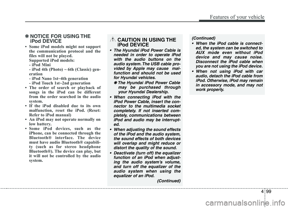 HYUNDAI I10 2011 Owners Manual 499
Features of your vehicle
✽✽NOTICE FOR USING THE
iPodDEVICE
Some iPod models might not support the communication protocol and the
files will not be played.
Supported iPod models:
- iPod Mi HYUNDAI I10 2011 Owners Manual 499
Features of your vehicle
✽✽NOTICE FOR USING THE
iPodDEVICE
Some iPod models might not support the communication protocol and the
files will not be played.
Supported iPod models:
- iPod Mi