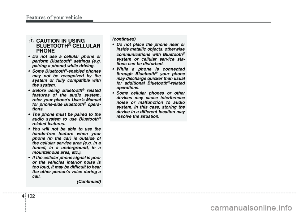 HYUNDAI I10 2011 Owners Manual Features of your vehicle
102
4
CAUTION IN USING
BLUETOOTH ®
CELLULAR
PHONE
Do not use a cellular phone or perform Bluetooth®settings (e.g.
pairing a phone) while driving.
Some Bluetooth
®-enable HYUNDAI I10 2011 Owners Manual Features of your vehicle
102
4
CAUTION IN USING
BLUETOOTH ®
CELLULAR
PHONE
Do not use a cellular phone or perform Bluetooth®settings (e.g.
pairing a phone) while driving.
Some Bluetooth
®-enable