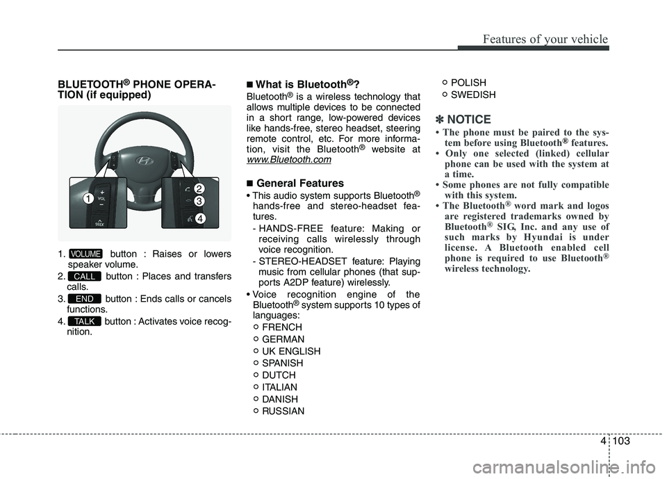HYUNDAI I10 2011  Owners Manual 4103
Features of your vehicle
BLUETOOTH®
PHONE OPERA-
TION (if equipped) 
1. button : Raises or lowers speaker volume.
2. button : Places and transfers
calls.
3. button : Ends calls or cancels functi