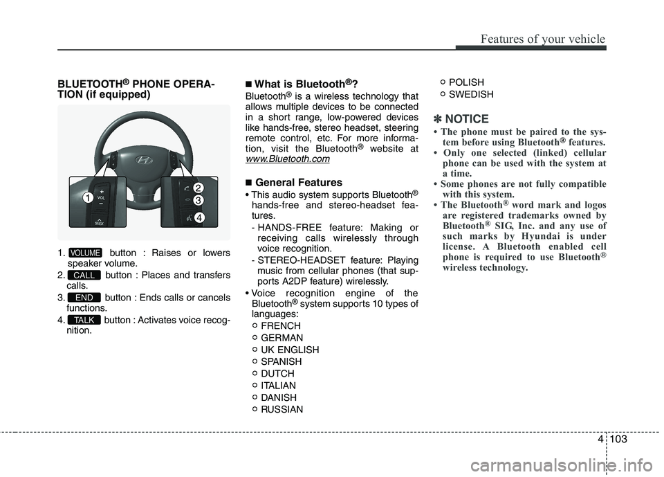 HYUNDAI I10 2011 Owners Manual 4103
Features of your vehicle
BLUETOOTH®
PHONE OPERA-
TION (if equipped)
1. button : Raises or lowers speaker volume.
2. button : Places and transfers
calls.
3. button : Ends calls or cancels functi HYUNDAI I10 2011 Owners Manual 4103
Features of your vehicle
BLUETOOTH®
PHONE OPERA-
TION (if equipped)
1. button : Raises or lowers speaker volume.
2. button : Places and transfers
calls.
3. button : Ends calls or cancels functi