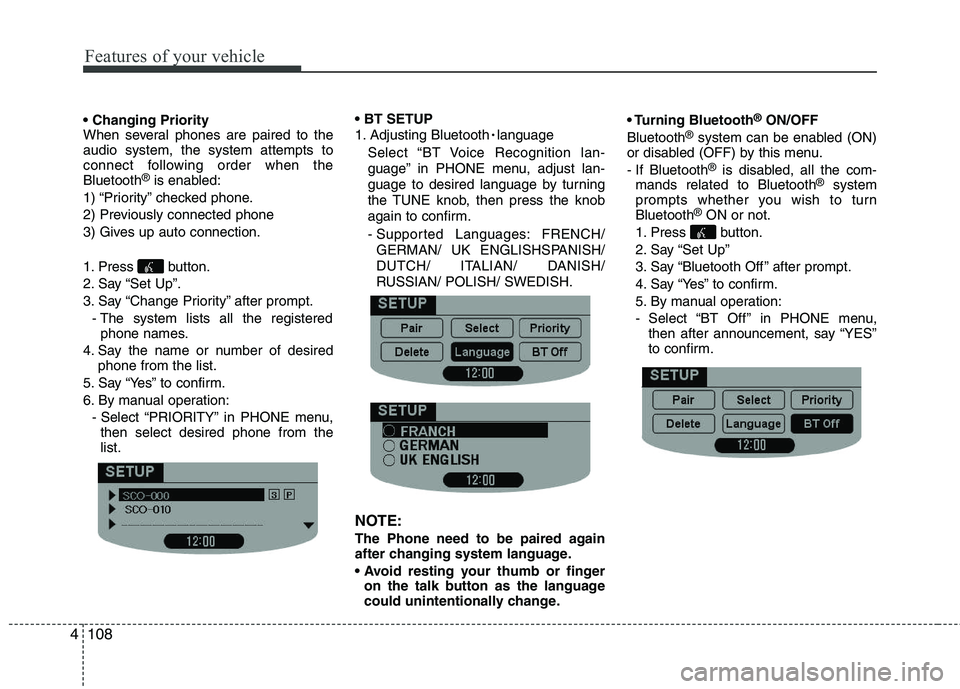 HYUNDAI I10 2011 Owners Manual Features of your vehicle
108
4
When several phones are paired to theaudio system, the system attempts to
connect following order when theBluetooth ®
is enabled:
1) “Priority” checked phone.
2) HYUNDAI I10 2011 Owners Manual Features of your vehicle
108
4
When several phones are paired to theaudio system, the system attempts to
connect following order when theBluetooth ®
is enabled:
1) “Priority” checked phone.
2)