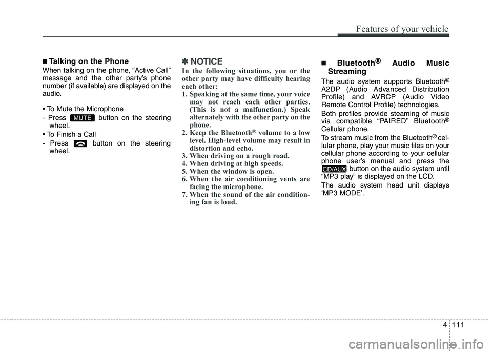 HYUNDAI I10 2011 Owners Manual 4111
Features of your vehicle
■Talking on the Phone
When talking on the phone, “Active Call”
message and the other party’s phone
number (if available) are displayed on the
audio.
- Press HYUNDAI I10 2011 Owners Manual 4111
Features of your vehicle
■Talking on the Phone
When talking on the phone, “Active Call”
message and the other party’s phone
number (if available) are displayed on the
audio.
- Press
