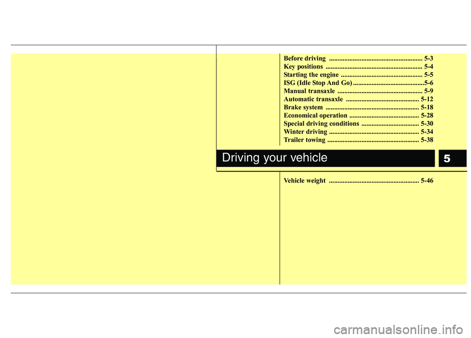HYUNDAI I10 2011 Owners Manual 5
Before driving ....................................................... 5-3
Key positions ......................................................... 5-4
Starting the engine ....................... HYUNDAI I10 2011 Owners Manual 5
Before driving ....................................................... 5-3
Key positions ......................................................... 5-4
Starting the engine .......................