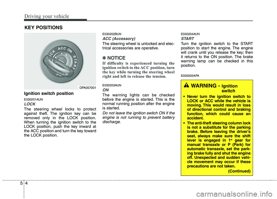 HYUNDAI I10 2011 Owners Manual Driving your vehicle
4
5
Ignition switch position
E030201AUN
LOCK
The steering wheel locks to protect
against theft. The ignition key can be
removed only in the LOCK position.
When turning the ignit HYUNDAI I10 2011 Owners Manual Driving your vehicle
4
5
Ignition switch position
E030201AUN
LOCK
The steering wheel locks to protect
against theft. The ignition key can be
removed only in the LOCK position.
When turning the ignit
