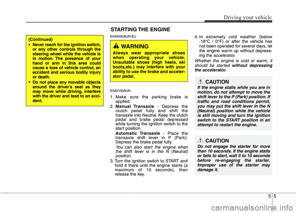 HYUNDAI I10 2011 Owners Manual 55
Driving your vehicle
E040000AUN-EU
E040100AUN
1. Make sure the parking brake isapplied.
2. Manual Transaxle - Depress the
clutch pedal fully and shift the
transaxle into Neutral. Keep the clutch HYUNDAI I10 2011 Owners Manual 55
Driving your vehicle
E040000AUN-EU
E040100AUN
1. Make sure the parking brake isapplied.
2. Manual Transaxle - Depress the
clutch pedal fully and shift the
transaxle into Neutral. Keep the clutch