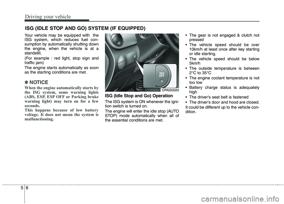 HYUNDAI I10 2011 Owners Manual Driving your vehicle
6
5
Your vehicle may be equipped with the ISG system, which reduces fuel con-
sumption by automatically shutting down
the engine, when the vehicle is at astandstill.
(For exampl HYUNDAI I10 2011 Owners Manual Driving your vehicle
6
5
Your vehicle may be equipped with the ISG system, which reduces fuel con-
sumption by automatically shutting down
the engine, when the vehicle is at astandstill.
(For exampl