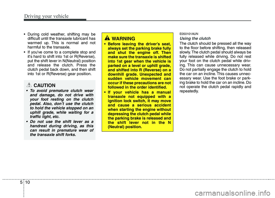 HYUNDAI I10 2011 Owners Manual Driving your vehicle
10
5
During cold weather, shifting may be
difficult until the transaxle lubricant has
warmed up. This is normal and not
harmful to the transaxle.
If youve come to a complete s HYUNDAI I10 2011 Owners Manual Driving your vehicle
10
5
During cold weather, shifting may be
difficult until the transaxle lubricant has
warmed up. This is normal and not
harmful to the transaxle.
If youve come to a complete s