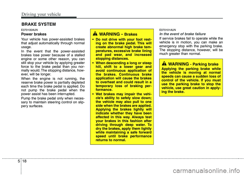 HYUNDAI I10 2011 Owners Manual Driving your vehicle
18
5
E070100AUN
Power brakes
Your vehicle has power-assisted brakes
that adjust automatically through normal
usage.
In the event that the power-assisted
brakes lose power b HYUNDAI I10 2011 Owners Manual Driving your vehicle
18
5
E070100AUN
Power brakes
Your vehicle has power-assisted brakes
that adjust automatically through normal
usage.
In the event that the power-assisted
brakes lose power b