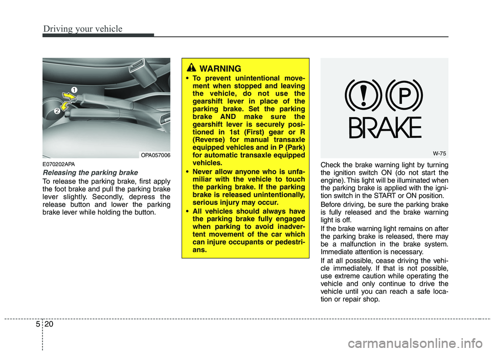 HYUNDAI I10 2011 Owners Manual Driving your vehicle
20
5
E070202APA
Releasing the parking brake
To release the parking brake, first apply
the foot brake and pull the parking brake
lever slightly. Secondly, depress the
release butt HYUNDAI I10 2011 Owners Manual Driving your vehicle
20
5
E070202APA
Releasing the parking brake
To release the parking brake, first apply
the foot brake and pull the parking brake
lever slightly. Secondly, depress the
release butt