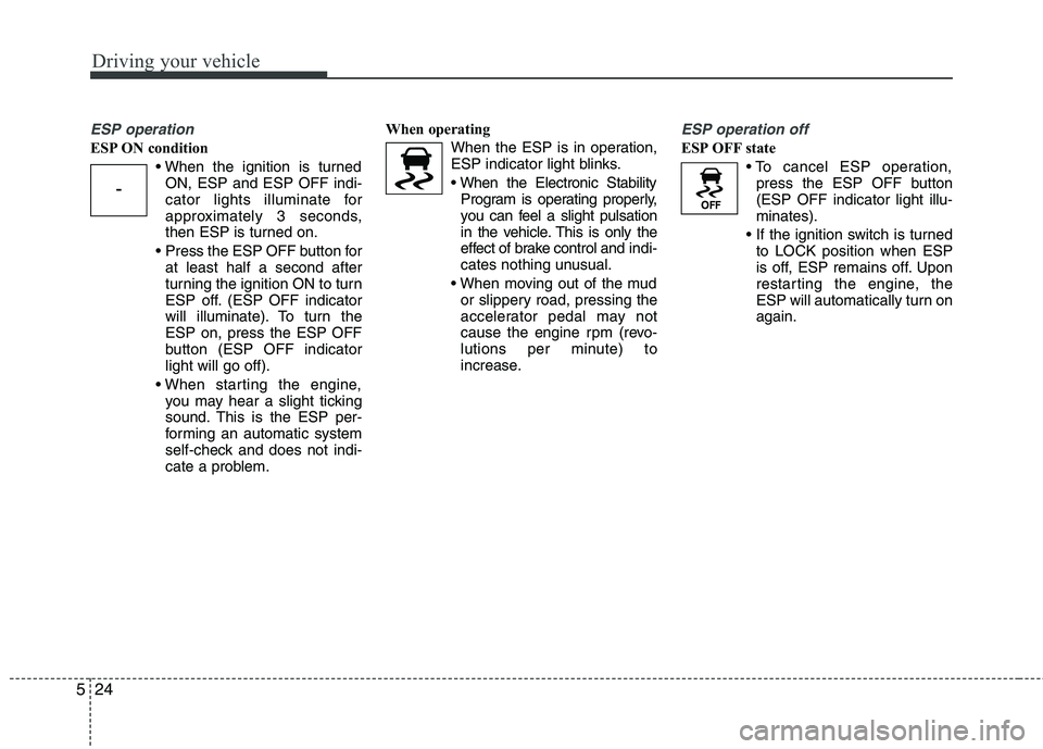 HYUNDAI I10 2011 Owners Manual Driving your vehicle
24
5
ESP operation
ESP ON condition
ON, ESP and ESP OFF indi-
cator lights illuminate for
approximately 3 seconds,
then ESP is turned on.
Press the ESP OFF button for at least h HYUNDAI I10 2011 Owners Manual Driving your vehicle
24
5
ESP operation
ESP ON condition
ON, ESP and ESP OFF indi-
cator lights illuminate for
approximately 3 seconds,
then ESP is turned on.
Press the ESP OFF button for at least h