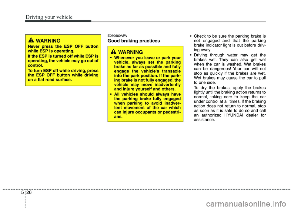 HYUNDAI I10 2011 Owners Manual Driving your vehicle
26
5
E070600APA Good braking practices Check to be sure the parking brake is
not engaged and that the parking
brake indicator light is out before driv-
ing away.
Driving throug HYUNDAI I10 2011 Owners Manual Driving your vehicle
26
5
E070600APA Good braking practices Check to be sure the parking brake is
not engaged and that the parking
brake indicator light is out before driv-
ing away.
Driving throug