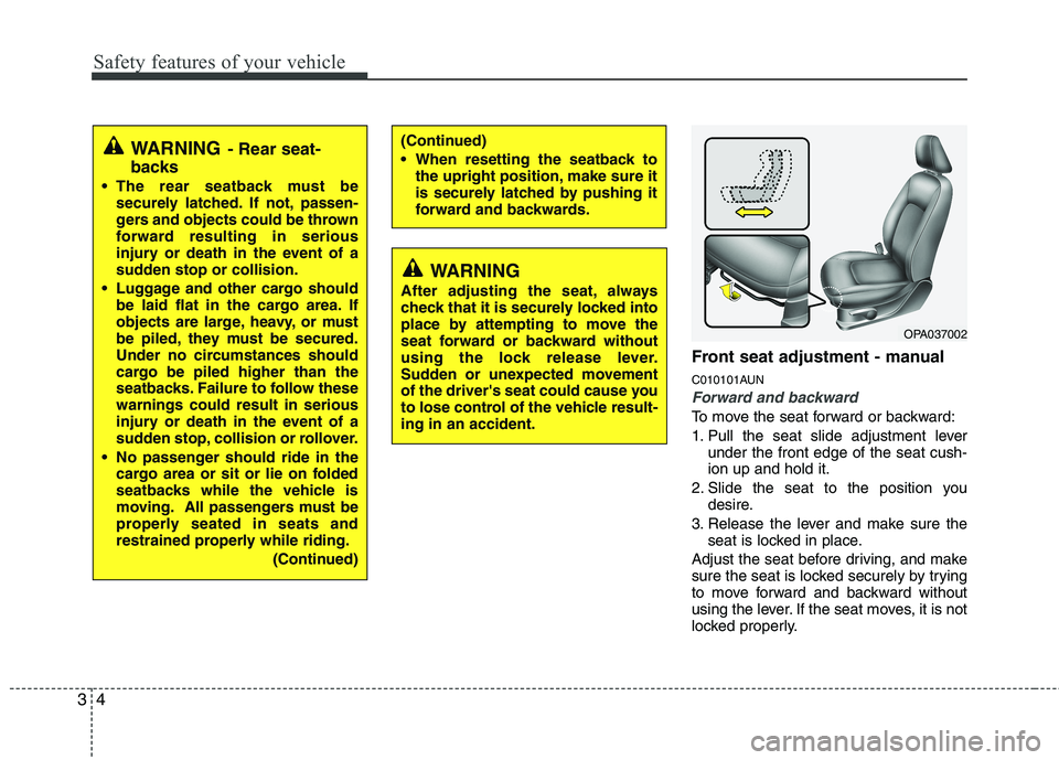 HYUNDAI I10 2011  Owners Manual Safety features of your vehicle
4
3
Front seat adjustment - manual 
C010101AUN
Forward and backward
To move the seat forward or backward: 
1. Pull the seat slide adjustment lever
under the front edge 