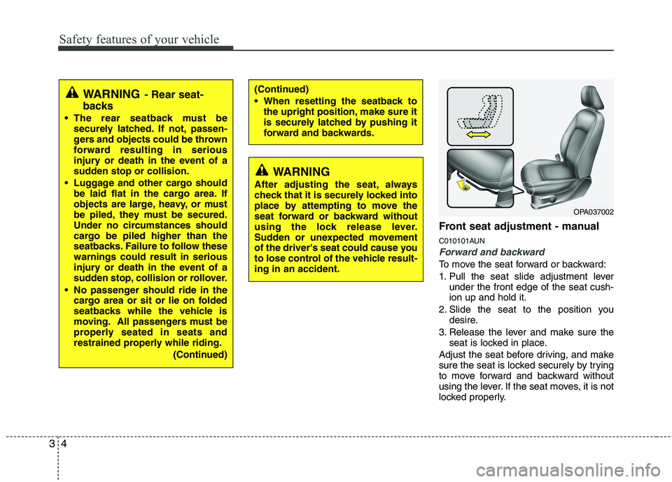 HYUNDAI I10 2011 Owners Manual Safety features of your vehicle
4
3
Front seat adjustment - manual 
C010101AUN
Forward and backward
To move the seat forward or backward: 
1. Pull the seat slide adjustment lever
under the front edge 