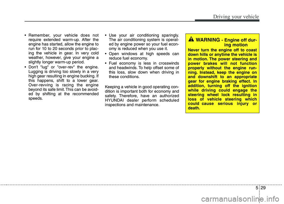 HYUNDAI I10 2011 Owners Manual 529
Driving your vehicle
Remember, your vehicle does notrequire extended warm-up. After the
engine has started, allow the engine to
run for 10 to 20 seconds prior to plac-
ing the vehicle in gear. I HYUNDAI I10 2011 Owners Manual 529
Driving your vehicle
Remember, your vehicle does notrequire extended warm-up. After the
engine has started, allow the engine to
run for 10 to 20 seconds prior to plac-
ing the vehicle in gear. I