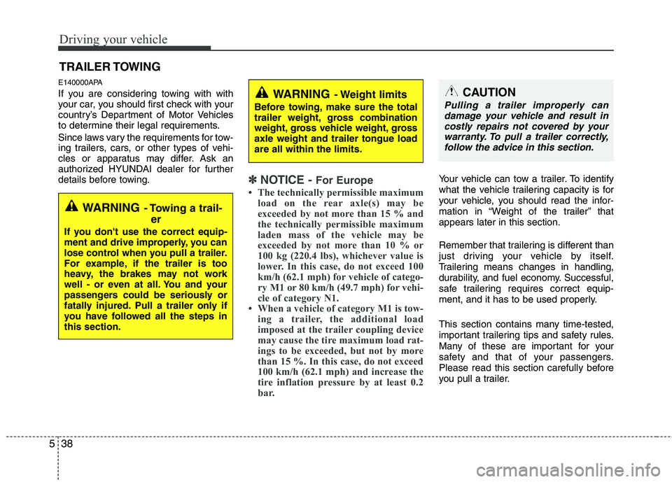 HYUNDAI I10 2011  Owners Manual Driving your vehicle
38
5
E140000APA 
If you are considering towing with with 
your car, you should first check with your
country’s Department of Motor Vehicles
to determine their legal requirements