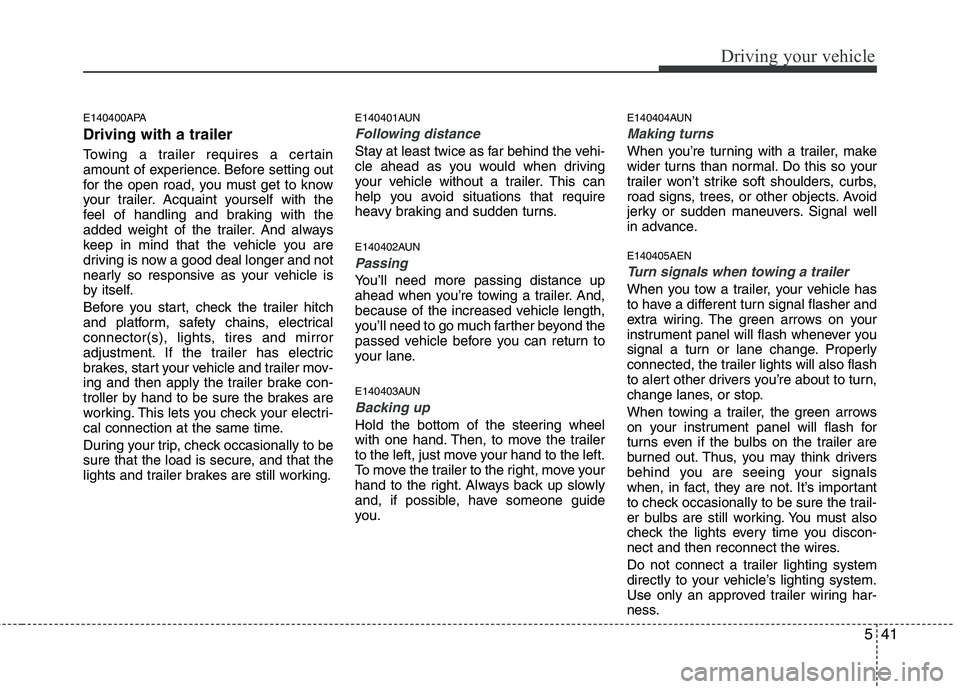 HYUNDAI I10 2011 Owners Manual 541
Driving your vehicle
E140400APA Driving with a trailer
Towing a trailer requires a certain
amount of experience. Before setting out
for the open road, you must get to know
your trailer. Acquai HYUNDAI I10 2011 Owners Manual 541
Driving your vehicle
E140400APA Driving with a trailer
Towing a trailer requires a certain
amount of experience. Before setting out
for the open road, you must get to know
your trailer. Acquai
