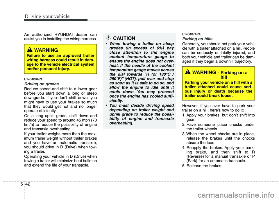 HYUNDAI I10 2011 Owners Manual Driving your vehicle
42
5
An authorized HYUNDAI dealer can
assist you in installing the wiring harness.
E140406APA
Driving on grades
Reduce speed and shift to a lower gear
before you start down a HYUNDAI I10 2011 Owners Manual Driving your vehicle
42
5
An authorized HYUNDAI dealer can
assist you in installing the wiring harness.
E140406APA
Driving on grades
Reduce speed and shift to a lower gear
before you start down a