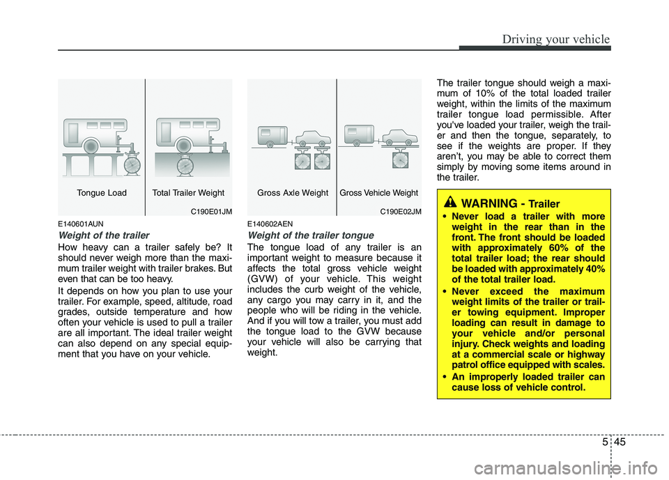 HYUNDAI I10 2011 Owners Manual 545
Driving your vehicle
E140601AUN
Weight of the trailer
How heavy can a trailer safely be? It
should never weigh more than the maxi-
mum trailer weight with trailer brakes. But
even that can be too HYUNDAI I10 2011 Owners Manual 545
Driving your vehicle
E140601AUN
Weight of the trailer
How heavy can a trailer safely be? It
should never weigh more than the maxi-
mum trailer weight with trailer brakes. But
even that can be too