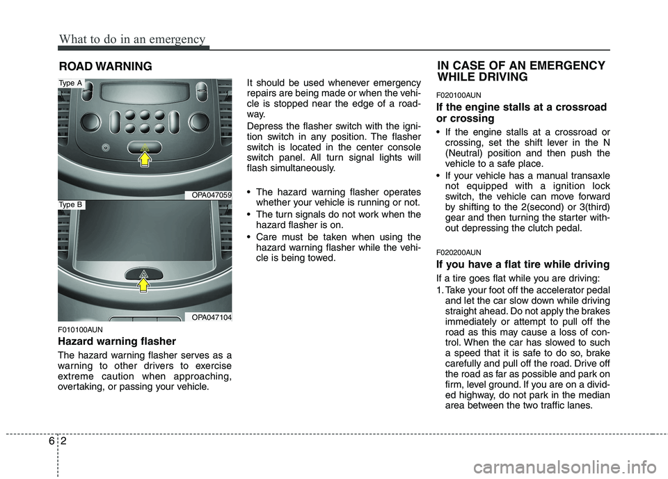 HYUNDAI I10 2011 Owners Manual What to do in an emergency
2
6
ROAD WARNING
F010100AUN
Hazard warning flasher
The hazard warning flasher serves as a
warning to other drivers to exercise
extreme caution when approaching,
overta HYUNDAI I10 2011 Owners Manual What to do in an emergency
2
6
ROAD WARNING
F010100AUN
Hazard warning flasher
The hazard warning flasher serves as a
warning to other drivers to exercise
extreme caution when approaching,
overta