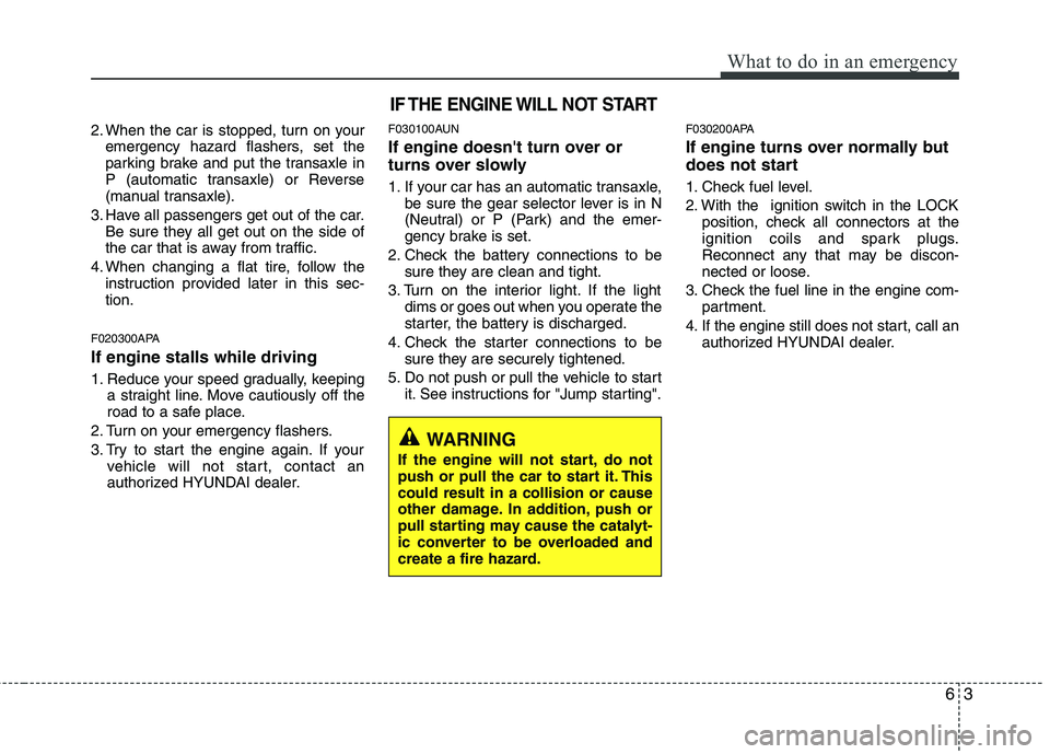 HYUNDAI I10 2011  Owners Manual 63
What to do in an emergency
2. When the car is stopped, turn on youremergency hazard flashers, set the 
parking brake and put the transaxle in
P (automatic transaxle) or Reverse
(manual transaxle).
